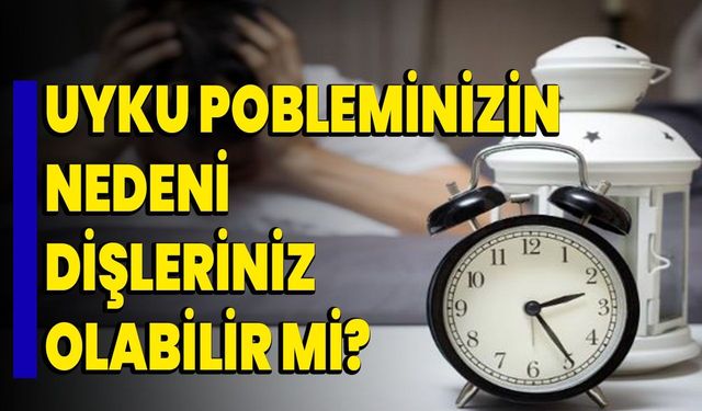 Uyku Probleminizin Nedeni Dişleriniz Olabilir Mi?