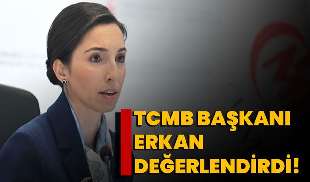 TCMB Başkanı Erkan değerlendirdi!