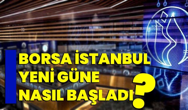 Borsa İstanbul, Yeni Güne Nasıl Başladı?