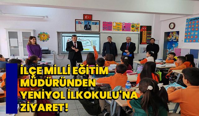 İlçe Milli Eğitim Müdüründen Yeniyol İlkokulu'na Ziyaret!