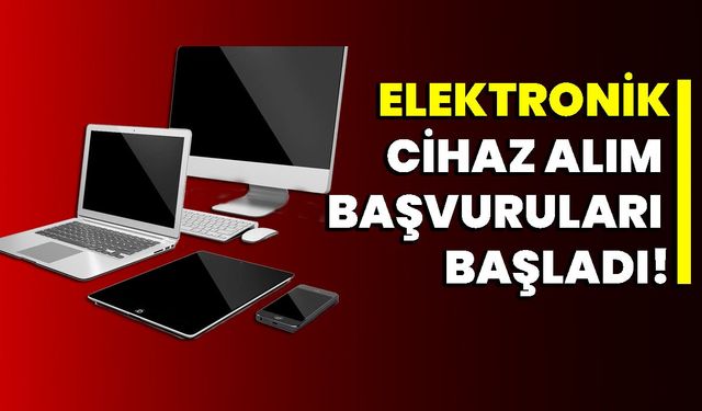 Elektronik cihaz alım başvuruları başladı!