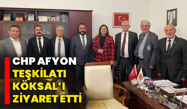 CHP Afyon teşkilatı Köksal’ı ziyaret etti