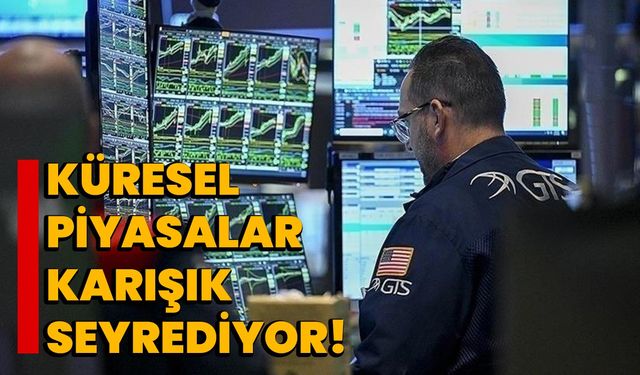 Küresel piyasalar karışık seyrediyor