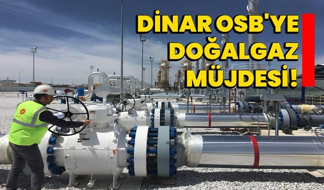 Dinar OSB'ye Doğalgaz Müjdesi!