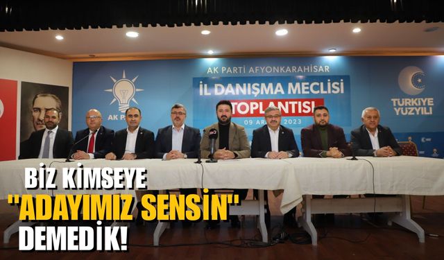 'Biz kimseye Adayımız sensin' diye söz vermedik!