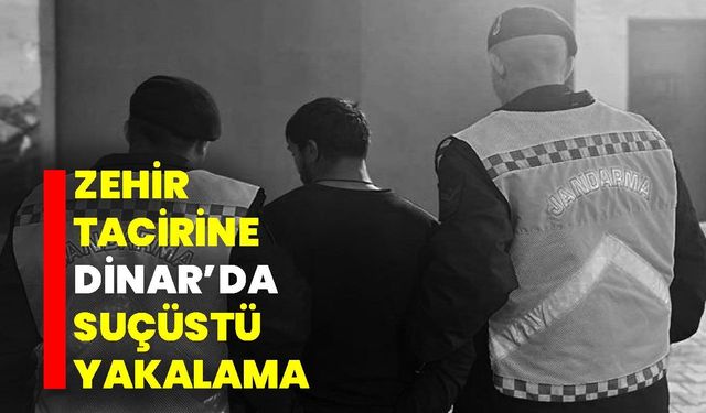 Zehir tacirine Dinar’da suçüstü yakalama!