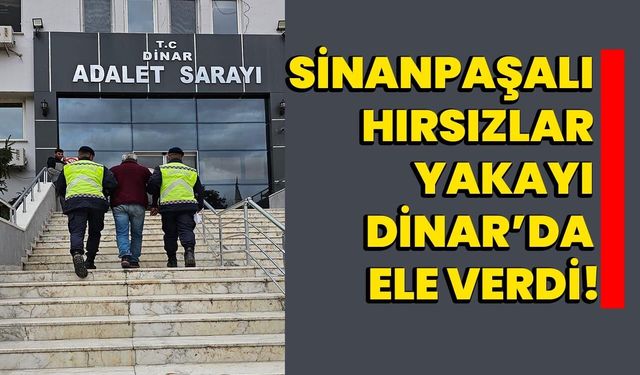 Sinanpaşalı hırsızlar yakayı Dinar’da ele verdi!