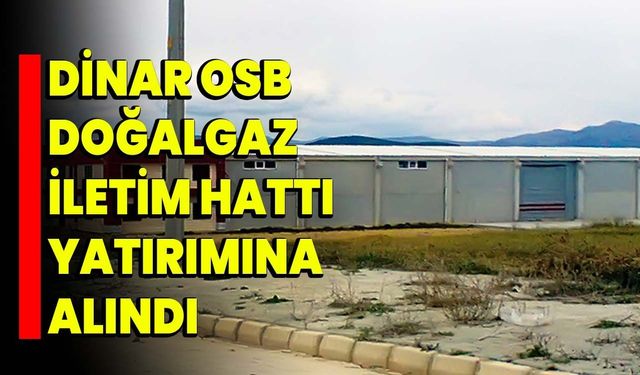 Dinar OSB doğalgaz iletim hattı yatırımına alındı