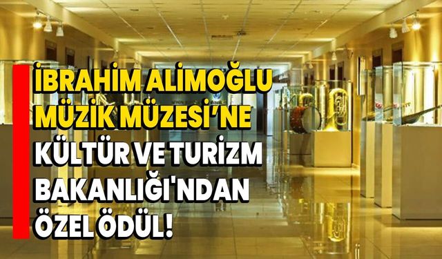 İbrahim Alimoğlu Müzik Müzesi’ne, Kültür ve Turizm Bakanlığı'ndan Özel Ödül!