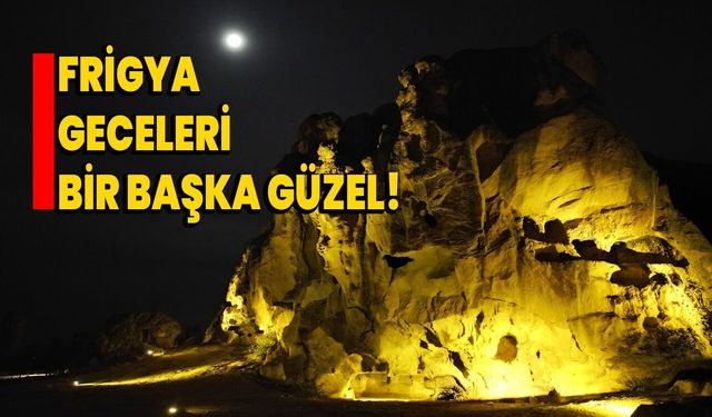 Frigya, geceleri bir başka güzel!