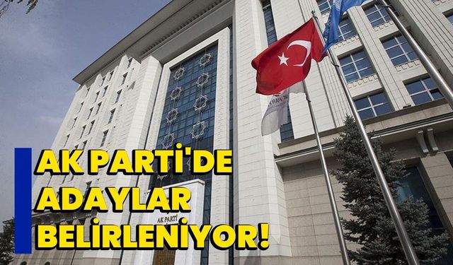 AK Parti'de adaylar belirleniyor!