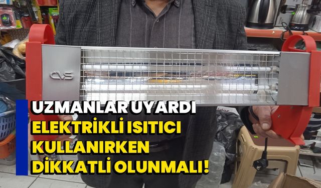 Uzmanlar uyardı, elektrikli ısıtıcı kullanırken dikkatli olunmalı!