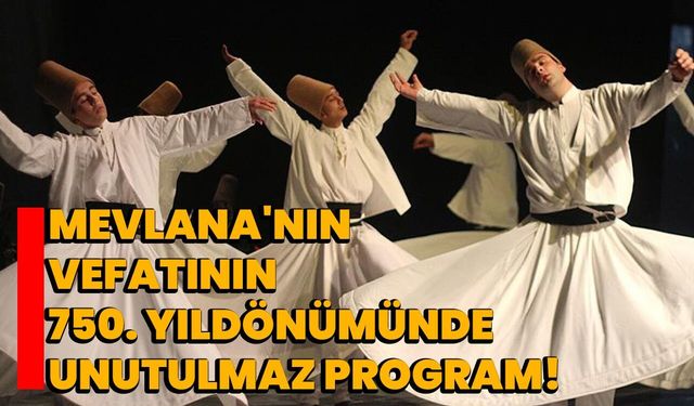 Mevlana'nın Vefatının 750. Yıl Dönümünde Unutulmaz Program