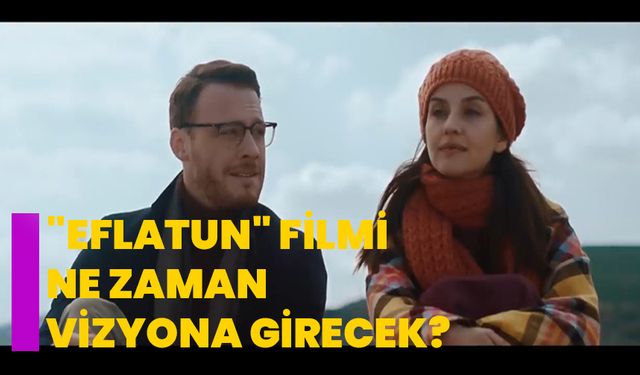 Kerem Bürsin ve İrem Helvacıoğlu'nun rol aldığı "Eflatun" filmi ne zaman vizyona girecek?