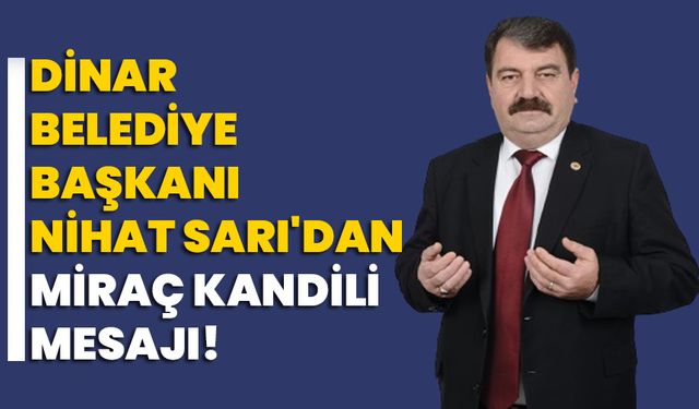 Dinar Belediye Başkanı Nihat Sarı'dan Miraç Kandili Mesajı!