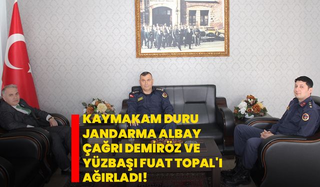 Kaymakam Duru, Jandarma Albay Çağrı Demiröz ve Yüzbaşı Fuat Topal'ı ağırladı!