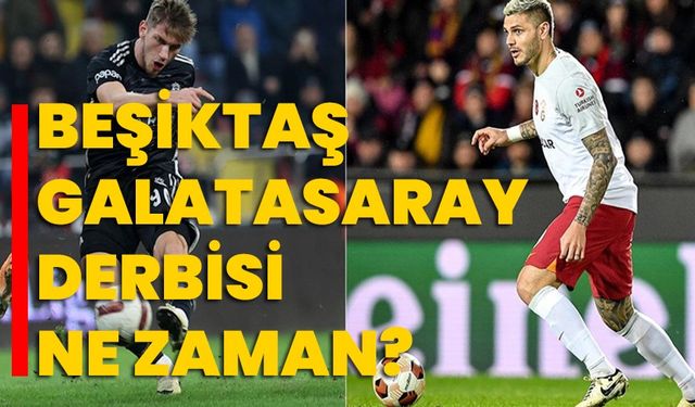 Beşiktaş-Galatasaray derbisi ne zaman?