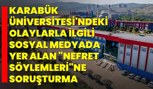 Karabük Üniversitesi'ndeki olaylarla ilgili sosyal medyada yer alan "nefret söylemleri"ne soruşturma