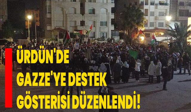 Ürdün'de Gazze'ye destek gösterisi düzenlendi!