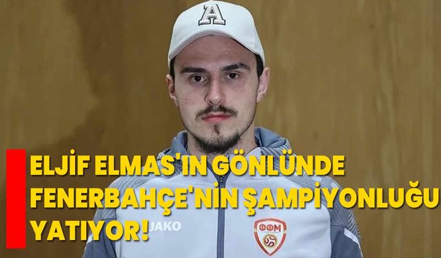 Eljif Elmas'ın gönlünde Fenerbahçe'nin şampiyonluğu yatıyor!