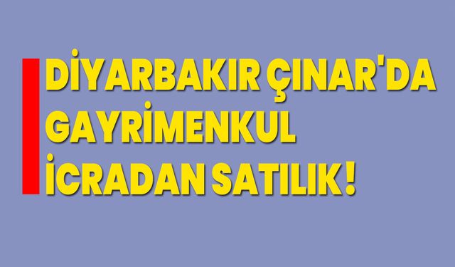 Diyarbakır Çınar'da gayrimenkul icradan satılık!