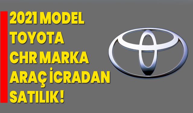 2021 model Toyota Chr marka araç icradan satılık!