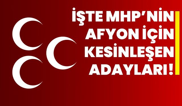 İşte MHP’nin Afyon için kesinleşen adayları!