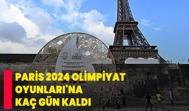 Paris 2024 Olimpiyat Oyunları'na kaç gün kaldı