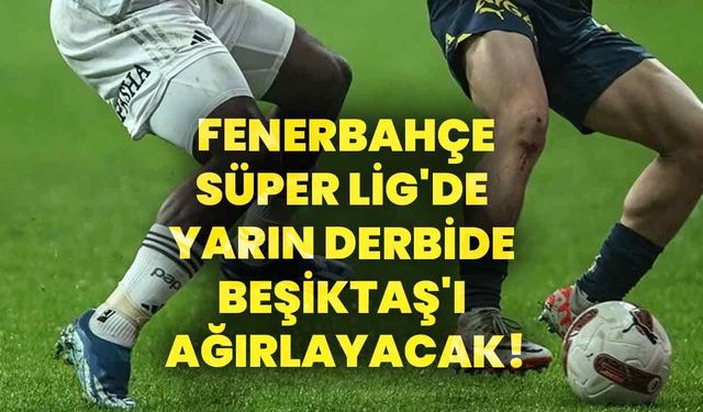Fenerbahçe, Süper Lig'de yarın derbide Beşiktaş'ı ağırlayacak