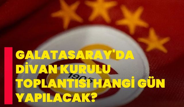 Galatasaray'da divan kurulu toplantısı hangi gün yapılacak?