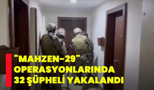 "Mahzen-29" operasyonlarında 32 şüpheli yakalandı