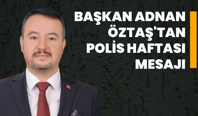 Başkan Adnan Öztaş'tan Polis Haftası Mesajı