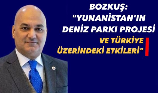 Bozkuş: "Yunanistan'ın Deniz Parkı Projesi Ve Türkiye Üzerindeki Etkileri"