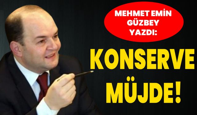 Mehmet Emin Güzbey yazdı: Konserve müjde!