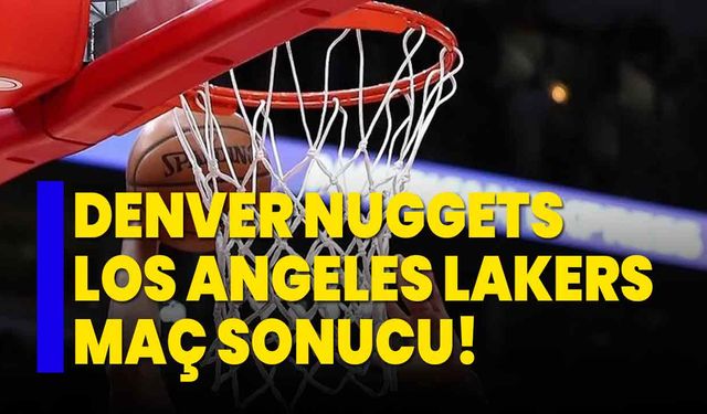 NBA play-off'larında Nuggets, Lakers maç sonucu!