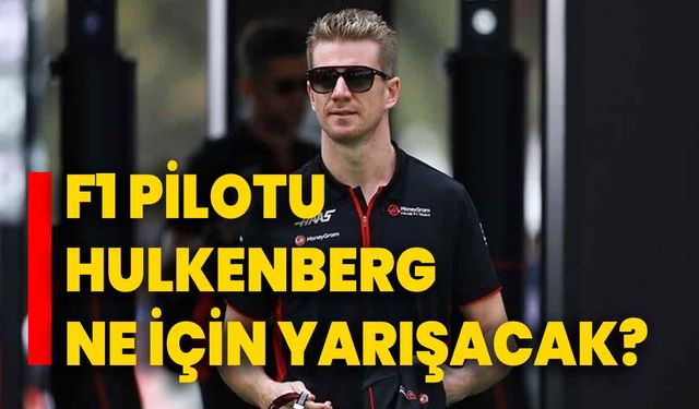 F1 pilotu Hulkenberg, ne için yarışacak?