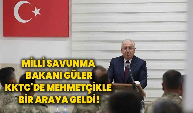 Milli Savunma Bakanı Güler, KKTC'de Mehmetçikle bir araya geldi!