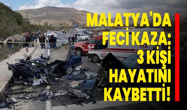 Malatya'da feci kaza: 3 kişi hayatını kaybetti!