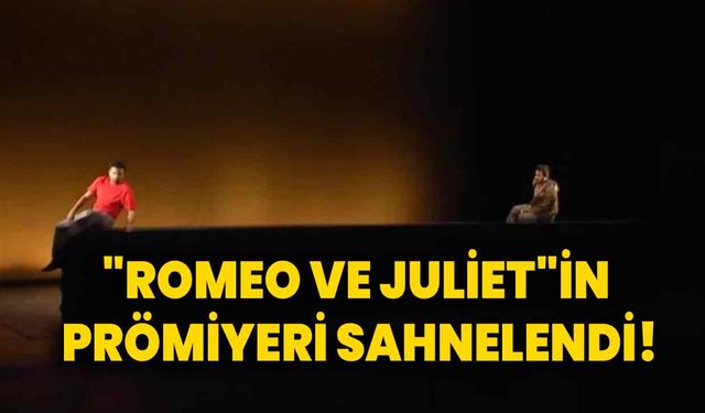 "Romeo ve Juliet"in prömiyeri sahnelendi!