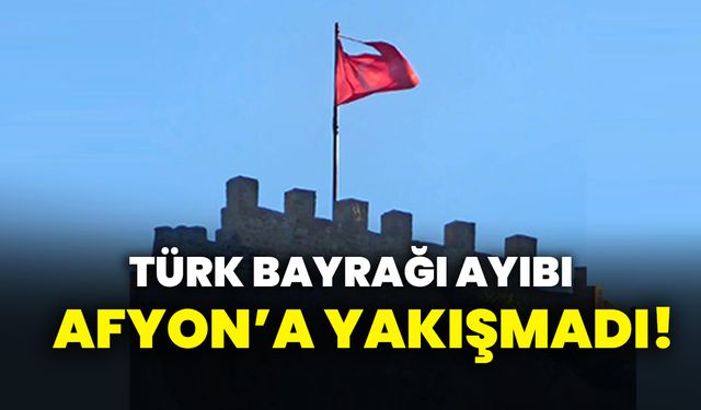 Türk Bayrağı ayıbı: Afyonkarahisar'a Yakışmadı!