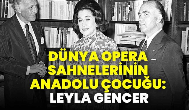 Dünya opera sahnelerinin Anadolu çocuğu: Leyla Gencer