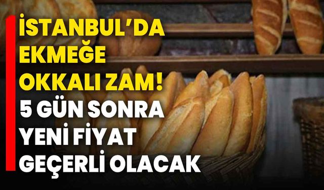 İstanbul’da ekmeğe okkalı zam! 5 gün sonra yeni fiyat geçerli olacak