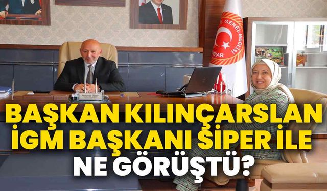 Başkan Kılınçarslan, İGM Başkanı Siper ile ne görüştü?