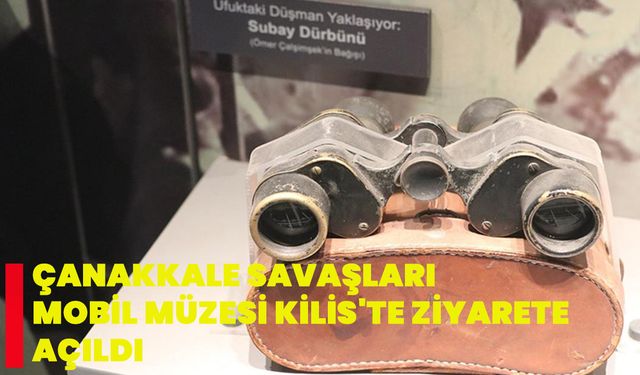 Çanakkale Savaşları Mobil Müzesi Kilis'te ziyarete açıldı