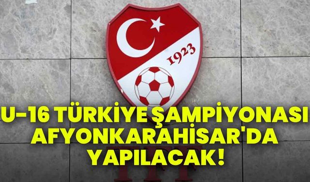 U-16 Türkiye Şampiyonası Afyonkarahisar'da yapılacak