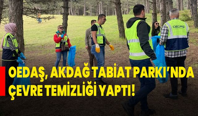 OEDAŞ, Akdağ Tabiat Parkı’nda Çevre Temizliği Yaptı!