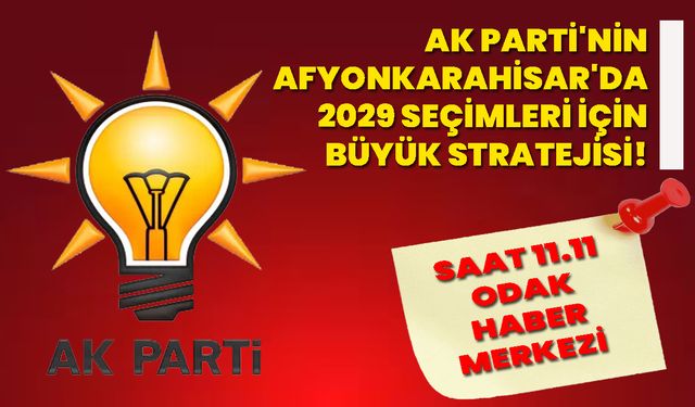 AK Parti'nin Afyonkarahisar'da 2029 Seçimleri İçin Büyük Stratejisi!