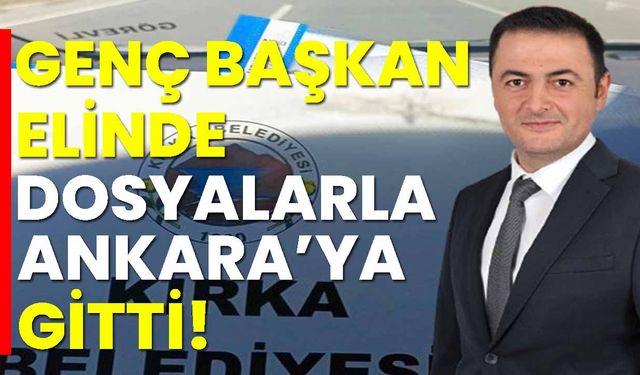 Kırka’nın genç Başkanı Şahin, elinde dosyalarla Ankara’ya gitti!