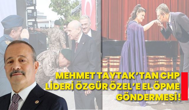 Mehmet Taytak’tan CHP lideri Özgür Özel'e el öpme göndermesi!