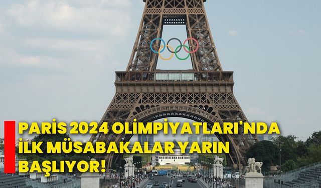 Paris 2024 Olimpiyatları'nda ilk müsabakalar yarın başlıyor!